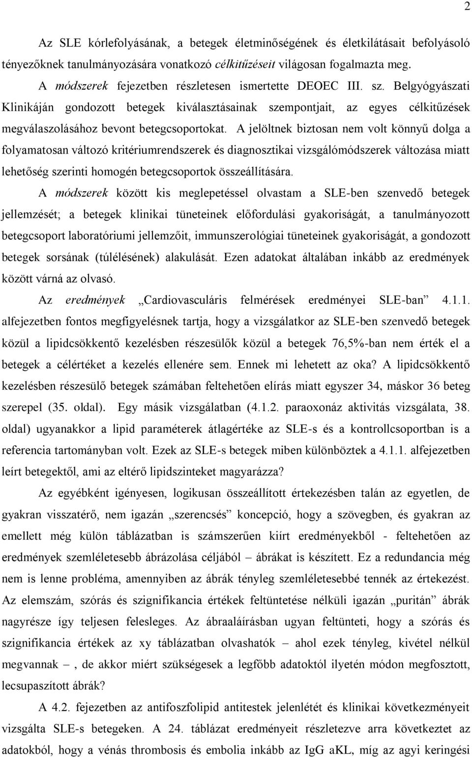 A jelöltnek biztosan nem volt könnyű dolga a folyamatosan változó kritériumrendszerek és diagnosztikai vizsgálómódszerek változása miatt lehetőség szerinti homogén betegcsoportok összeállítására.