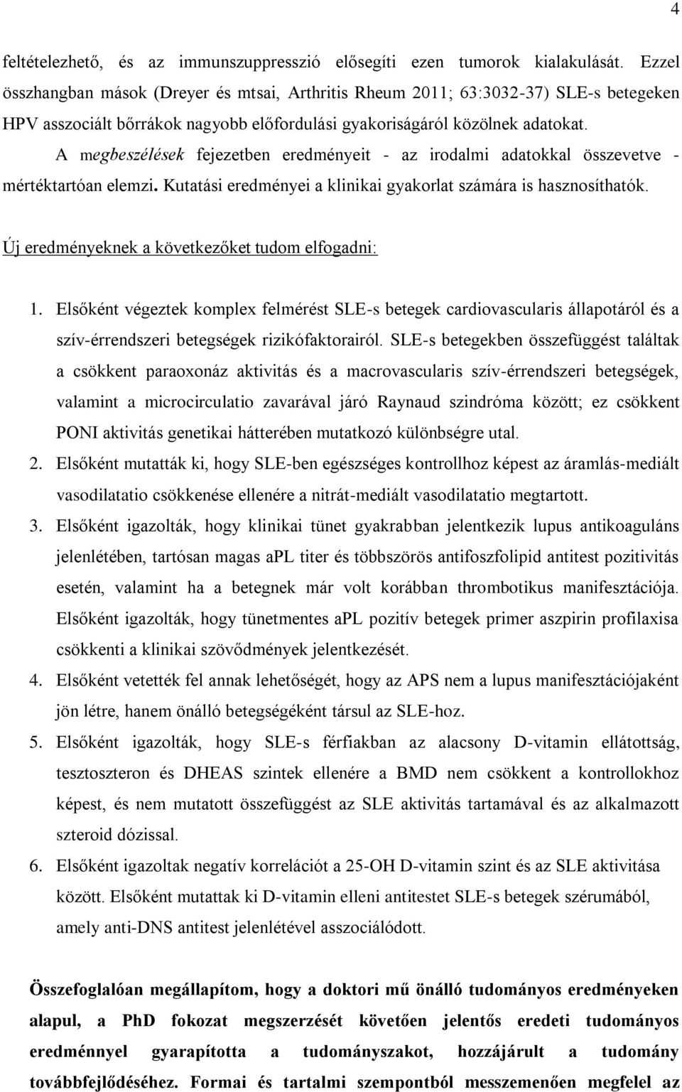 A megbeszélések fejezetben eredményeit - az irodalmi adatokkal összevetve - mértéktartóan elemzi. Kutatási eredményei a klinikai gyakorlat számára is hasznosíthatók.