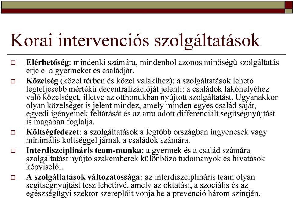 szolgáltatást. Ugyanakkor olyan közelséget is jelent mindez, amely minden egyes család saját, egyedi igényeinek feltárását és az arra adott differenciált segítségnyújtást is magában foglalja.