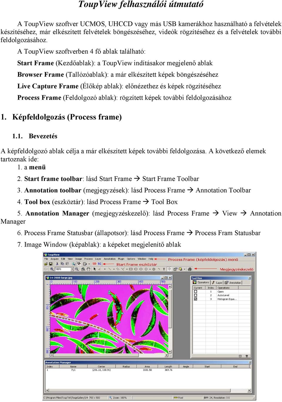 A ToupView szoftverben 4 fő ablak található: Start Frame (Kezdőablak): a ToupView indításakor megjelenő ablak Browser Frame (Tallózóablak): a már elkészített képek böngészéséhez Live Capture Frame