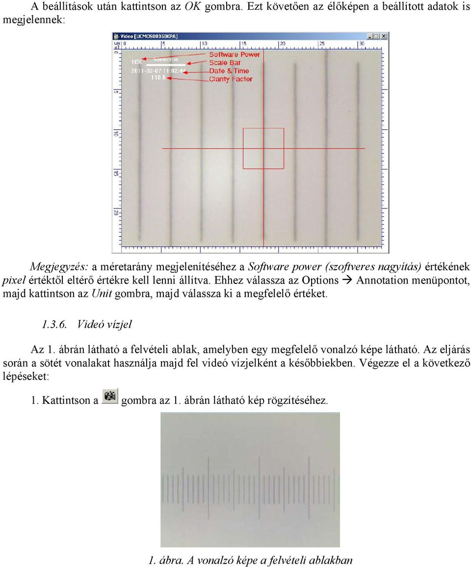 értékre kell lenni állítva. Ehhez válassza az Options Annotation menüpontot, majd kattintson az Unit gombra, majd válassza ki a megfelelő értéket. 1.3.6. Videó vízjel Az 1.