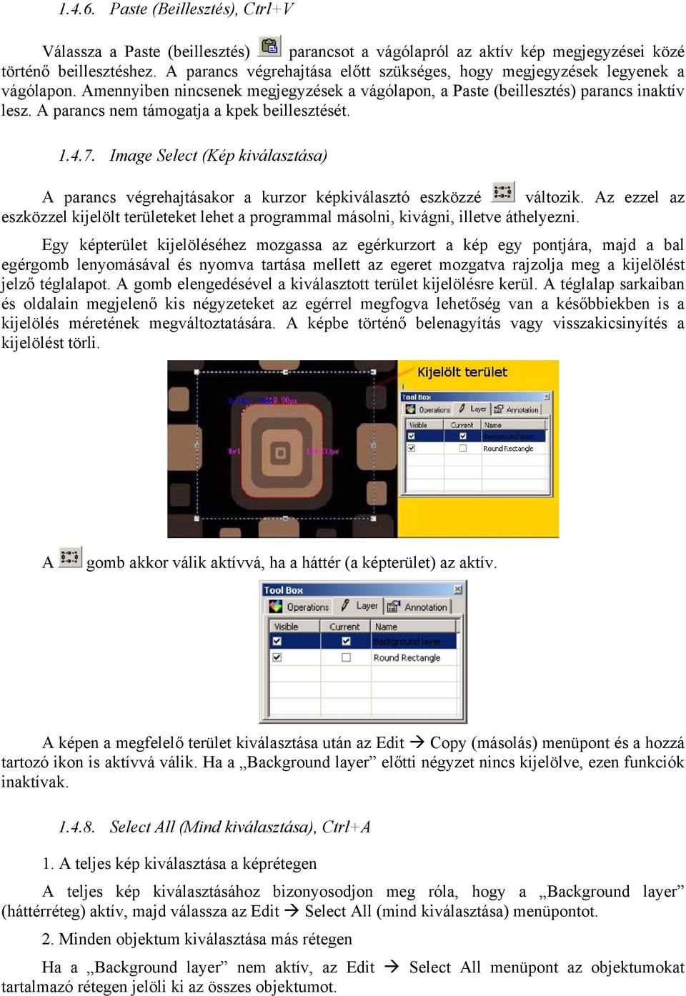 A parancs nem támogatja a kpek beillesztését. 1.4.7. Image Select (Kép kiválasztása) A parancs végrehajtásakor a kurzor képkiválasztó eszközzé változik.