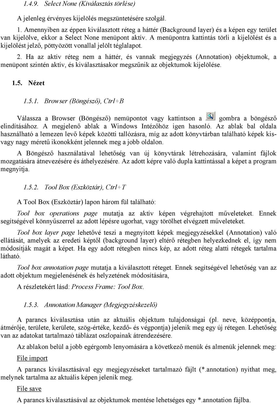 A menüpontra kattintás törli a kijelölést és a kijelölést jelző, pöttyözött vonallal jelölt téglalapot. 2.