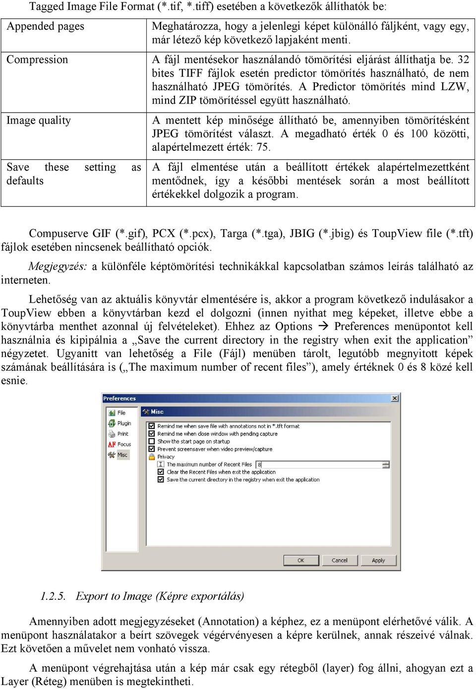 Compression A fájl mentésekor használandó tömörítési eljárást állíthatja be. 32 bites TIFF fájlok esetén predictor tömörítés használható, de nem használható JPEG tömörítés.