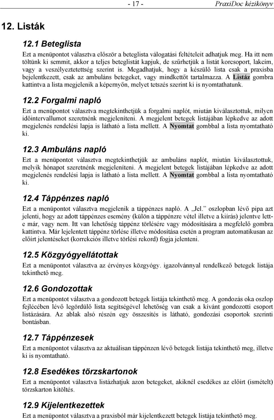 Megadhatjuk, hogy a készülő lista csak a praxisba bejelentkezett, csak az ambuláns betegeket, vagy mindkettőt tartalmazza.
