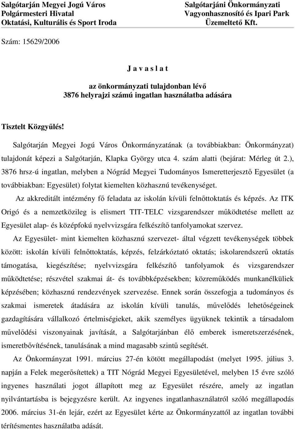 Salgótarján Megyei Jogú Város Önkormányzatának (a továbbiakban: Önkormányzat) tulajdonát képezi a Salgótarján, Klapka György utca 4. szám alatti (bejárat: Mérleg út 2.