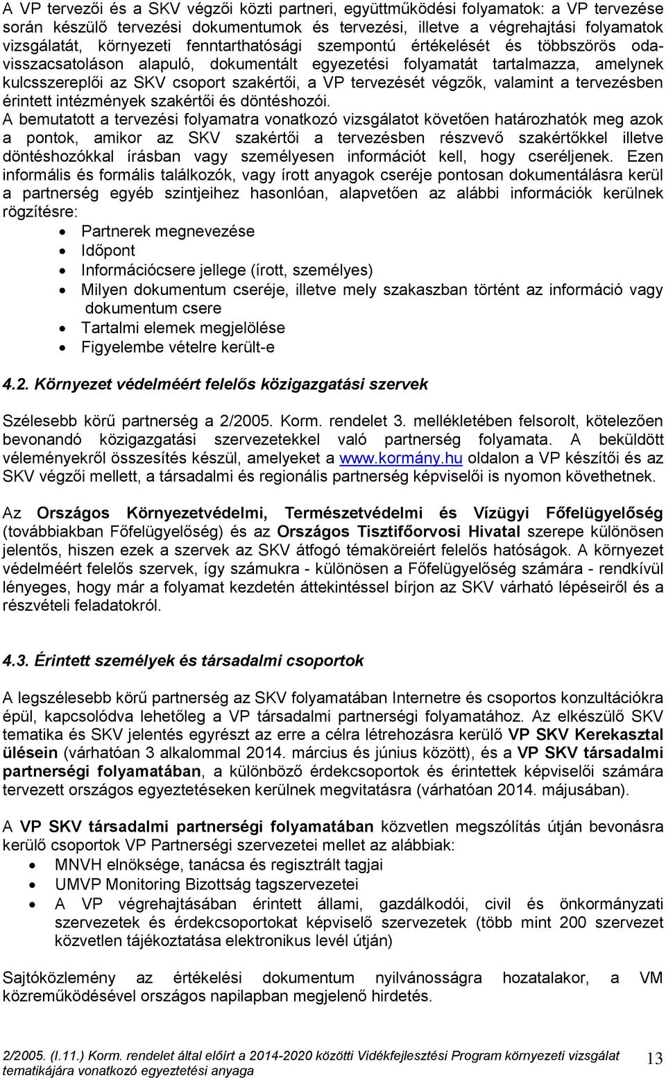végzők, valamint a tervezésben érintett intézmények szakértői és döntéshozói.