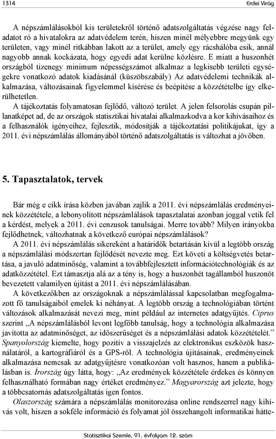 E miatt a huszonhét országból tizenegy minimum népességszámot alkalmaz a legkisebb területi egységekre vonatkozó adatok kiadásánál (küszöbszabály) Az adatvédelemi technikák alkalmazása, változásainak