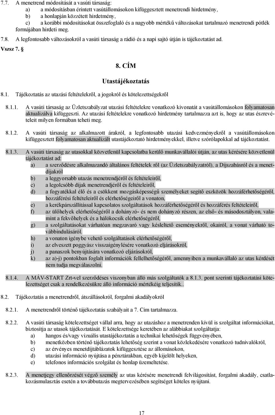 A legfontosabb változásokról a vasúti társaság a rádió és a napi sajtó útján is tájékoztatást ad. Vszsz 7. 8. CÍM Utastájékoztatás 8.1.