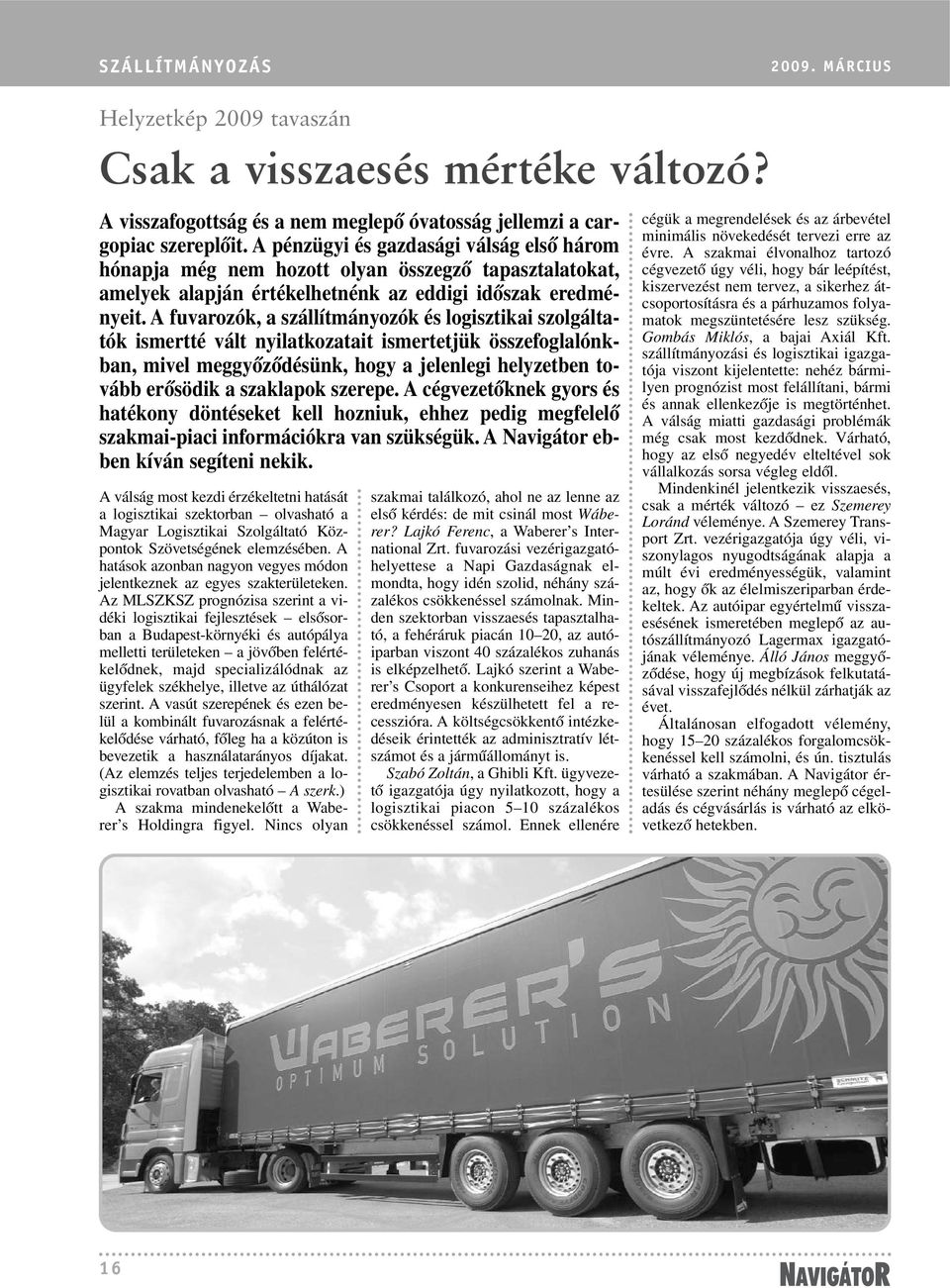 A fuvarozók, a szállítmányozók és logisztikai szolgáltatók ismertté vált nyilatkozatait ismertetjük összefoglalónkban, mivel meggyõzõdésünk, hogy a jelenlegi helyzetben tovább erõsödik a szaklapok