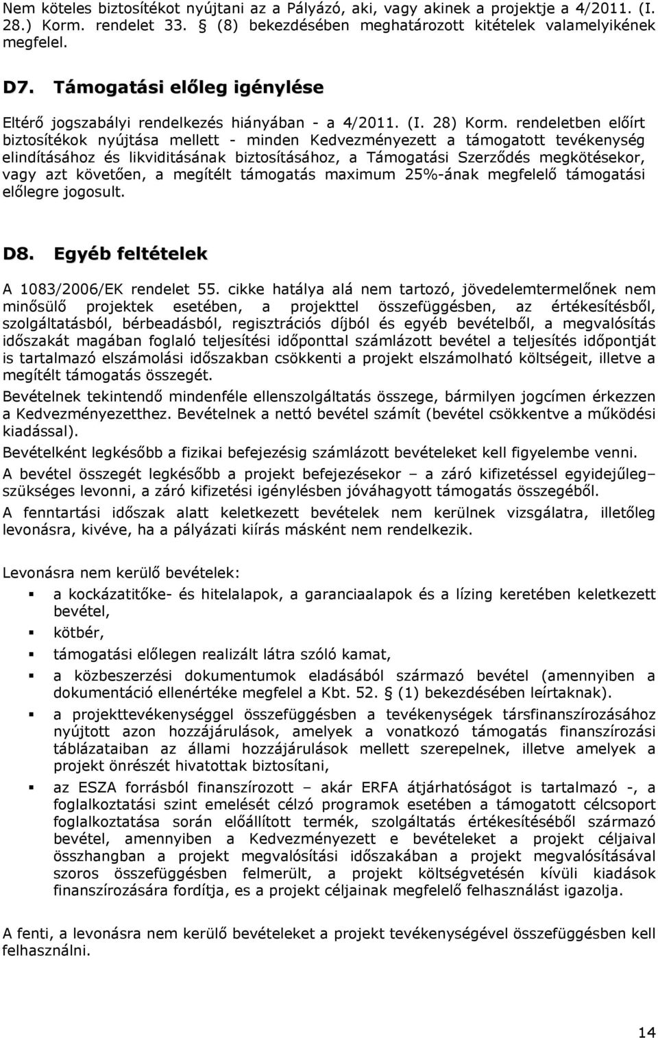 rendeletben előírt biztosítékok nyújtása mellett - minden Kedvezményezett a támogatott tevékenység elindításához és likviditásának biztosításához, a Támogatási Szerződés megkötésekor, vagy azt