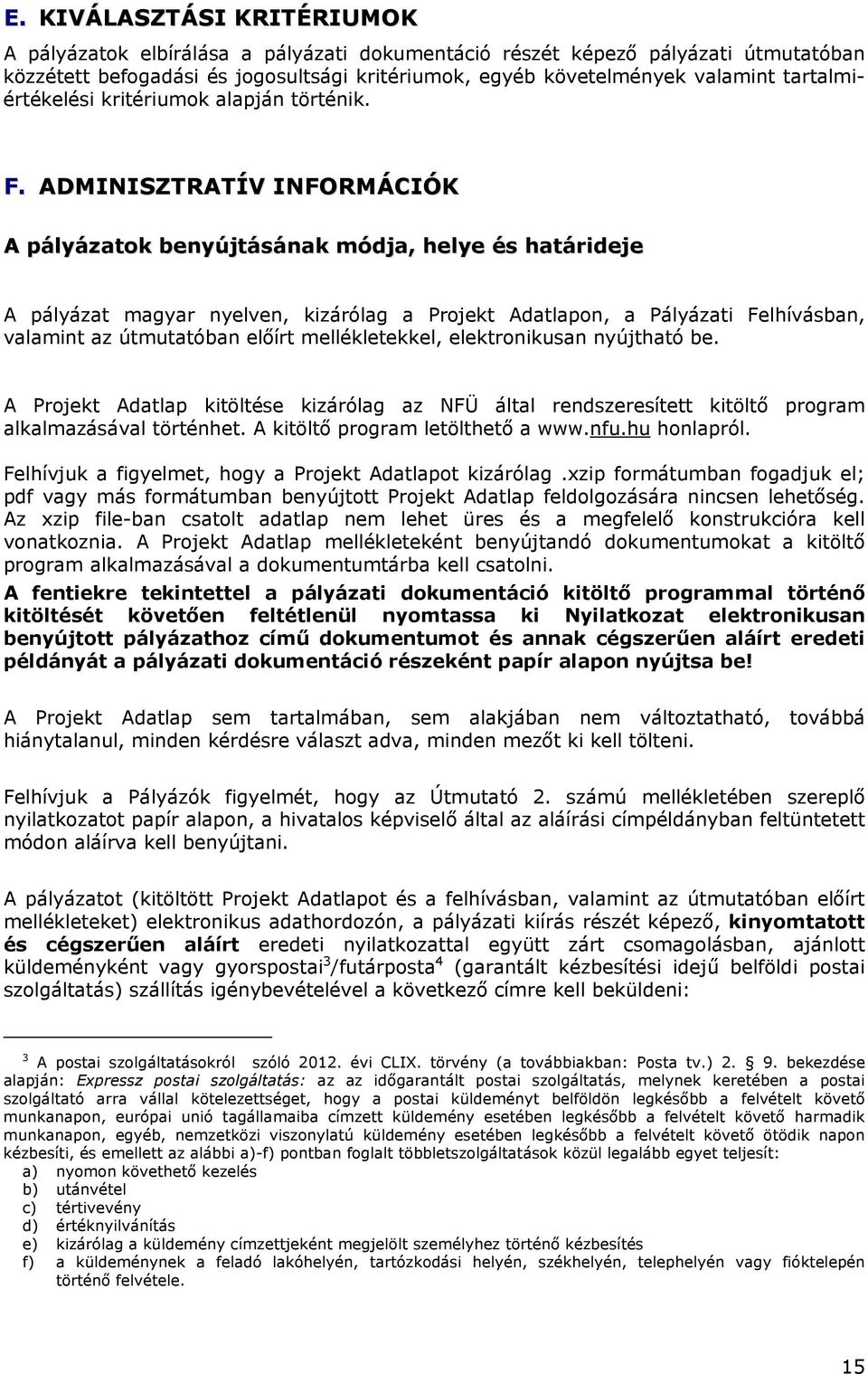ADMINISZTRATÍV INFORMÁCIÓK A pályázatok benyújtásának módja, helye és határideje A pályázat magyar nyelven, kizárólag a Projekt Adatlapon, a Pályázati Felhívásban, valamint az útmutatóban előírt