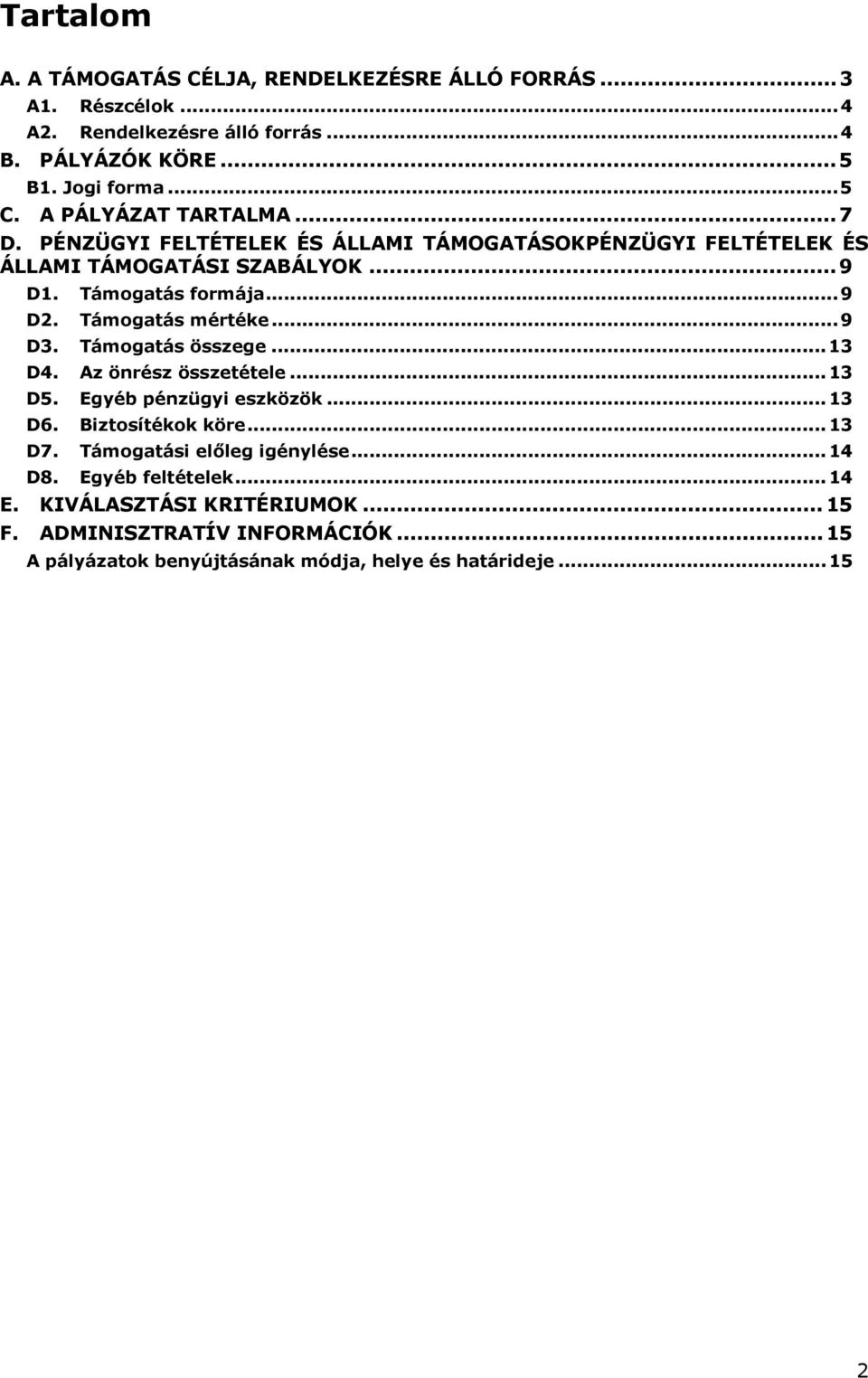 Támogatás mértéke... 9 D3. Támogatás összege... 13 D4. Az önrész összetétele... 13 D5. Egyéb pénzügyi eszközök... 13 D6. Biztosítékok köre... 13 D7.