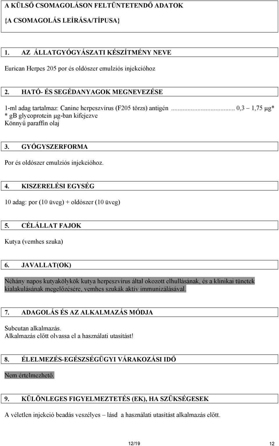 GYÓGYSZERFORMA Por és oldószer emulziós injekcióhoz. 4. KISZERELÉSI EGYSÉG 10 adag: por (10 üveg) + oldószer (10 üveg) 5. CÉLÁLLAT FAJOK Kutya (vemhes szuka) 6.