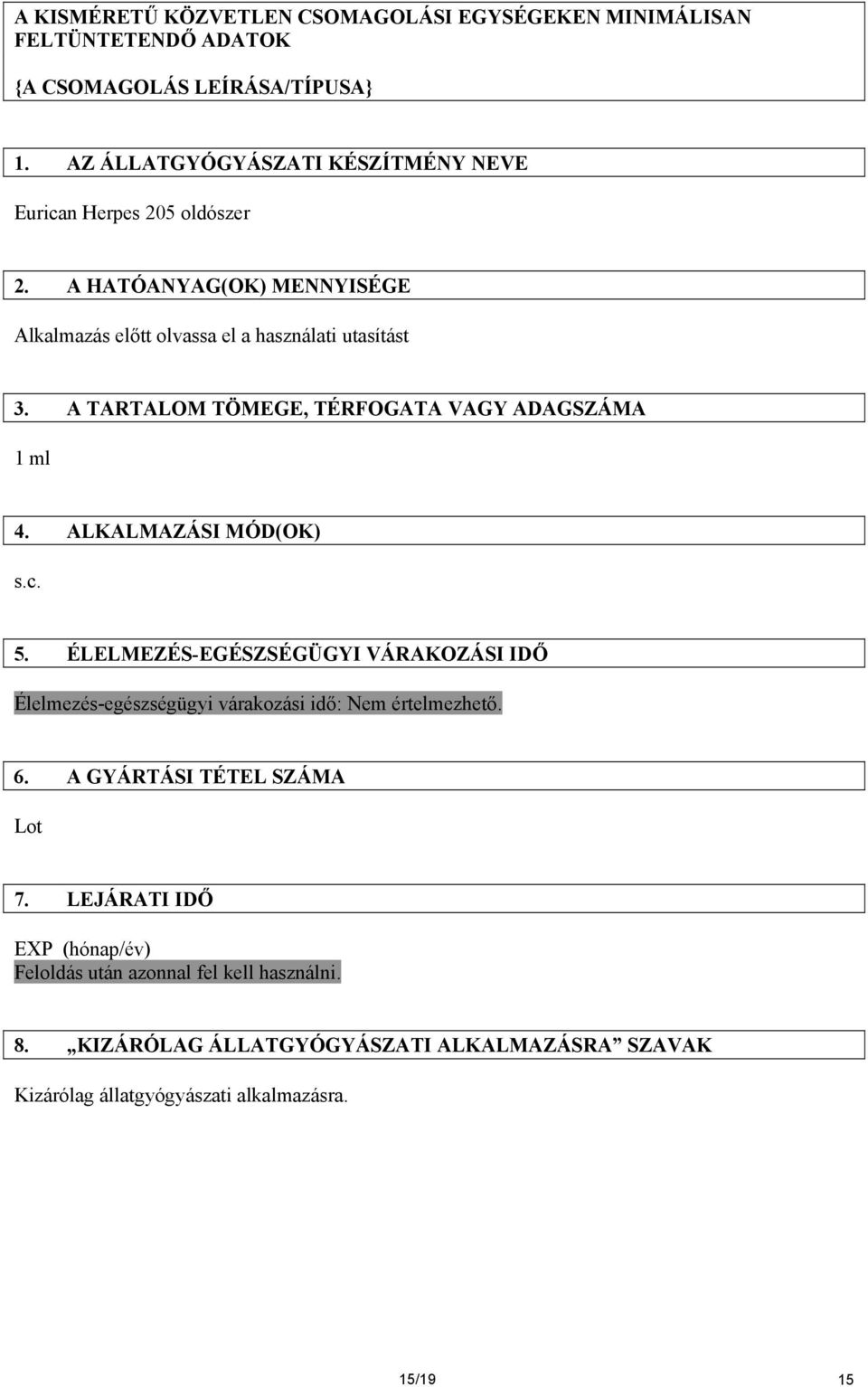 A TARTALOM TÖMEGE, TÉRFOGATA VAGY ADAGSZÁMA 1 ml 4. ALKALMAZÁSI MÓD(OK) s.c. 5.