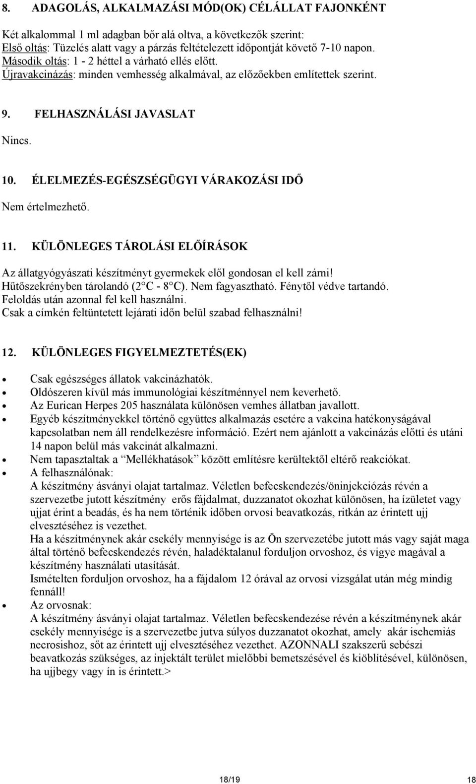 ÉLELMEZÉS-EGÉSZSÉGÜGYI VÁRAKOZÁSI IDŐ Nem értelmezhető. 11. KÜLÖNLEGES TÁROLÁSI ELŐÍRÁSOK Az állatgyógyászati készítményt gyermekek elől gondosan el kell zárni! Hűtőszekrényben tárolandó (2 C - 8 C).