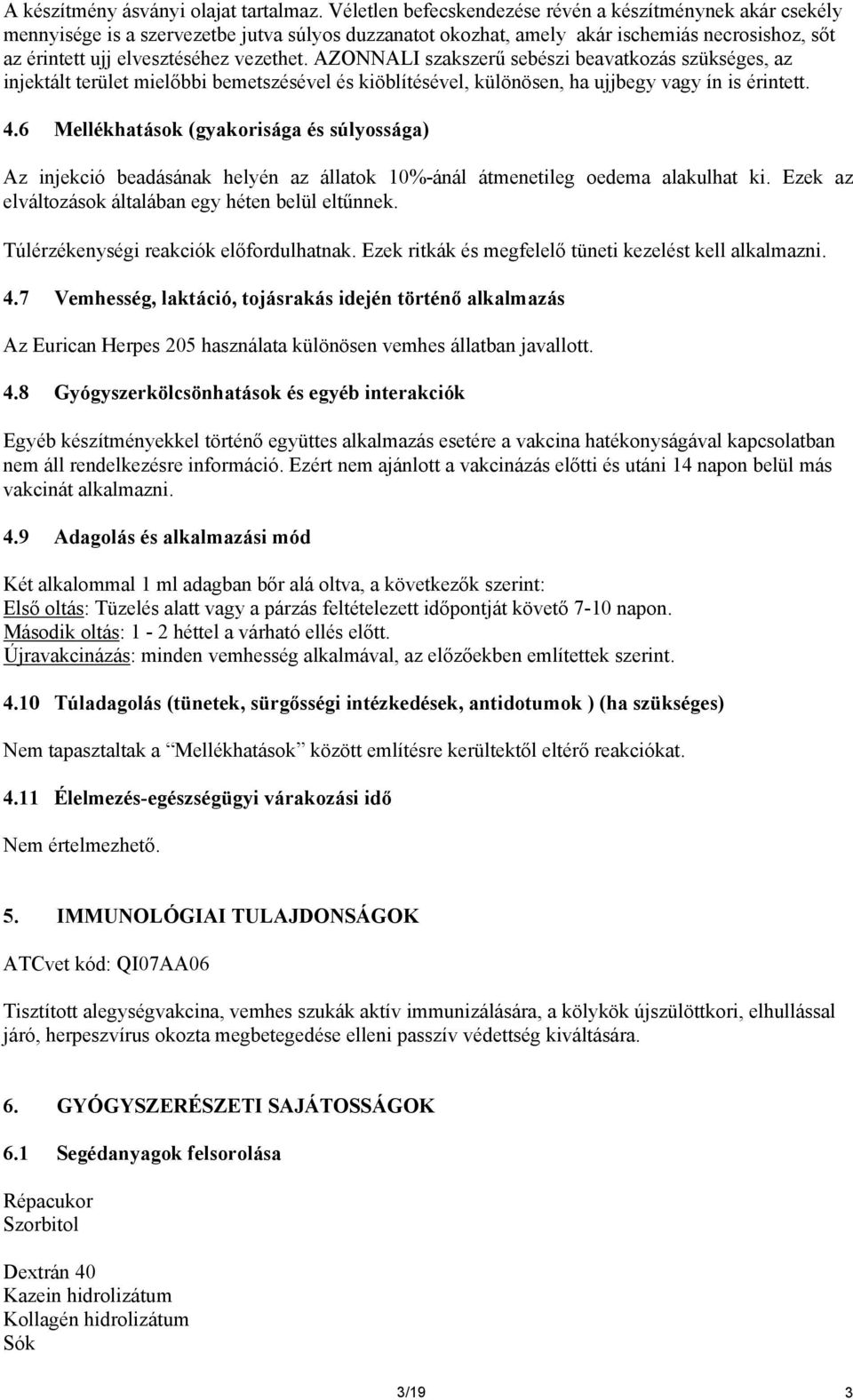 AZONNALI szakszerű sebészi beavatkozás szükséges, az injektált terület mielőbbi bemetszésével és kiöblítésével, különösen, ha ujjbegy vagy ín is érintett. 4.