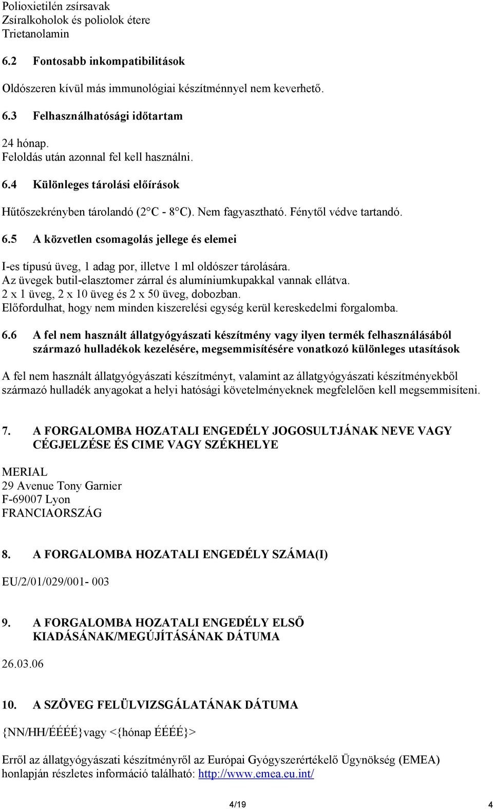 Az üvegek butil-elasztomer zárral és alumíniumkupakkal vannak ellátva. 2 x 1 üveg, 2 x 10 üveg és 2 x 50 üveg, dobozban. Előfordulhat, hogy nem minden kiszerelési egység kerül kereskedelmi forgalomba.