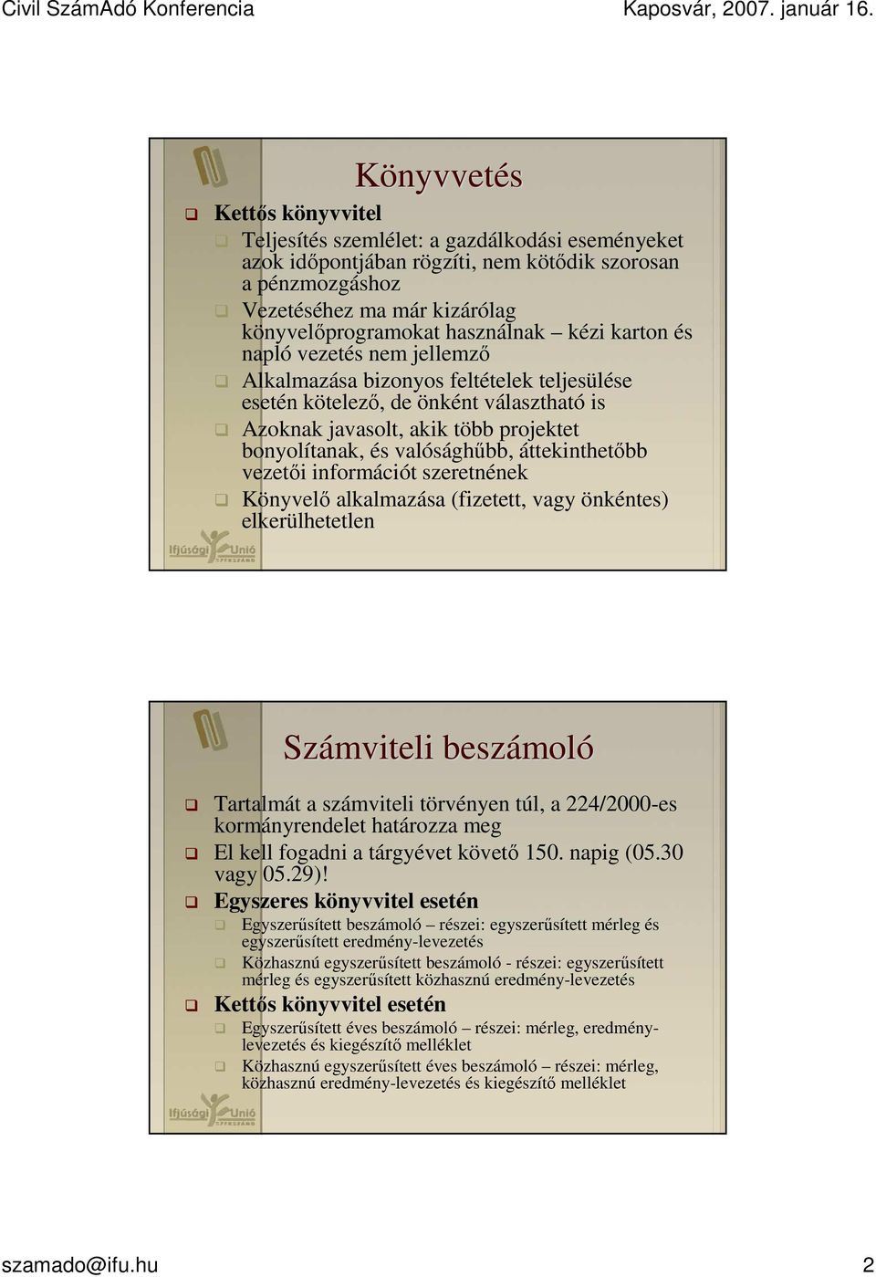 bonyolítanak, és valósághőbb, áttekinthetıbb vezetıi információt szeretnének Könyvelı alkalmazása (fizetett, vagy önkéntes) elkerülhetetlen Számviteli beszámol moló Tartalmát a számviteli törvényen