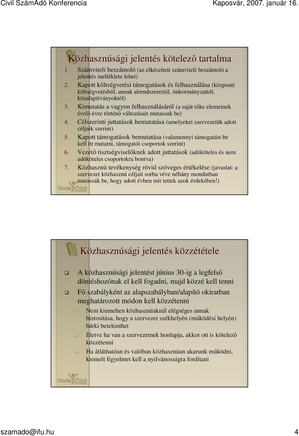 Kimutatás a vagyon felhasználásáról (a saját tıke elemeinek évrıl-évre történı változásait mutassuk be) 4. Célszerinti juttatások bemutatása (amelyeket szervezetük adott céljaik szerint) 5.