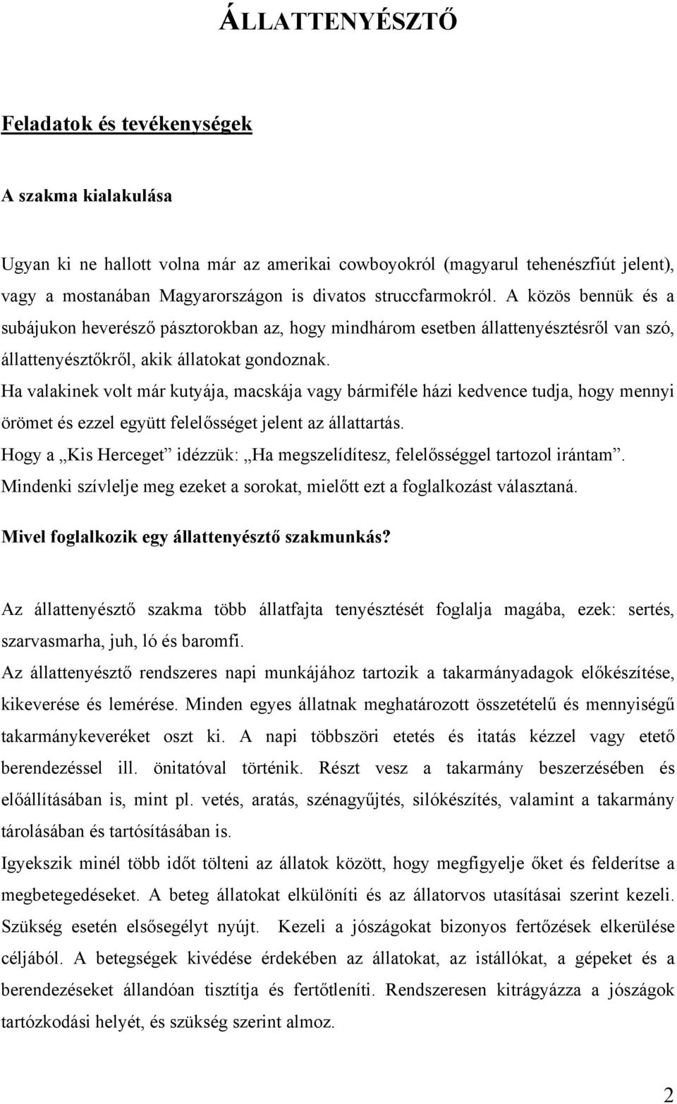 Ha valakinek volt már kutyája, macskája vagy bármiféle házi kedvence tudja, hogy mennyi örömet és ezzel együtt felelősséget jelent az állattartás.