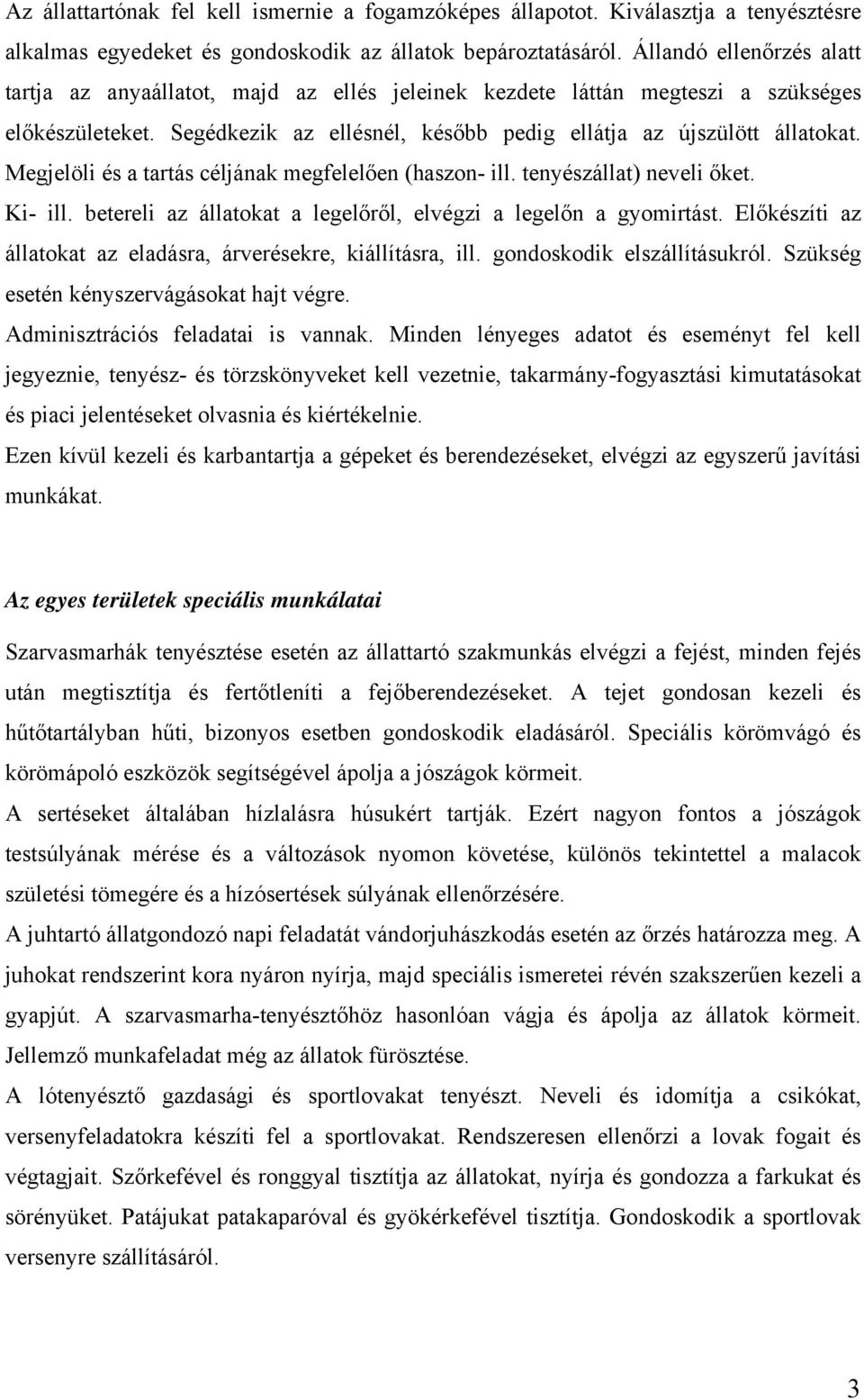 Megjelöli és a tartás céljának megfelelően (haszon- ill. tenyészállat) neveli őket. Ki- ill. betereli az állatokat a legelőről, elvégzi a legelőn a gyomirtást.