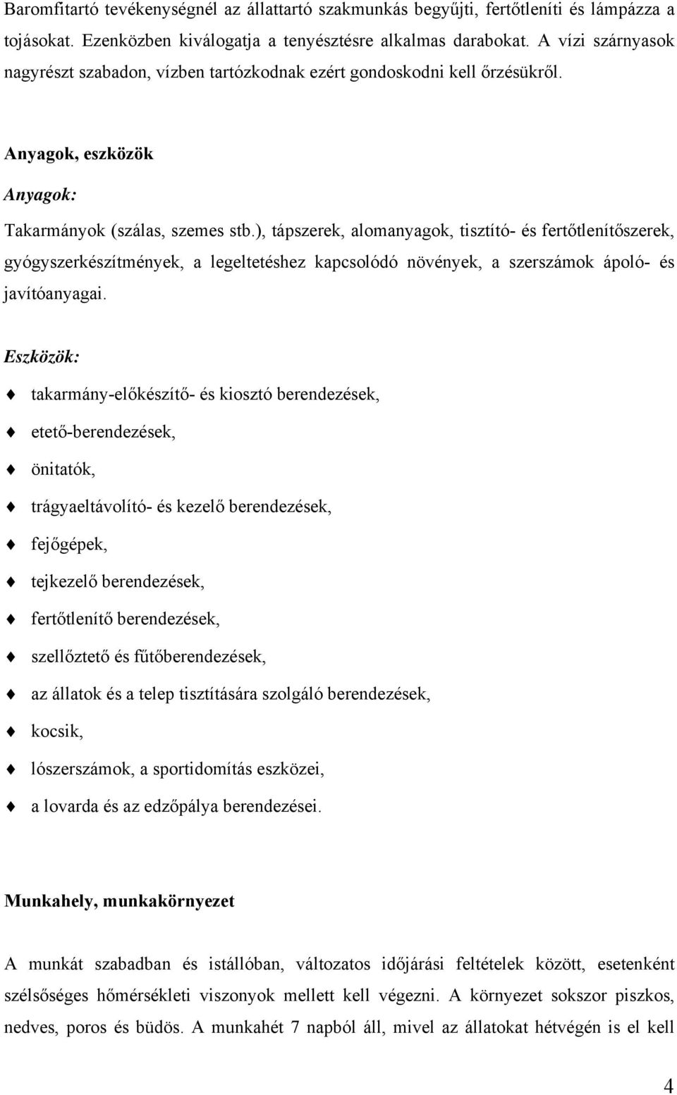 ), tápszerek, alomanyagok, tisztító- és fertőtlenítőszerek, gyógyszerkészítmények, a legeltetéshez kapcsolódó növények, a szerszámok ápoló- és javítóanyagai.