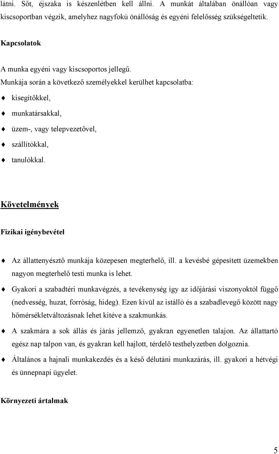 Követelmények Fizikai igénybevétel Az állattenyésztő munkája közepesen megterhelő, ill. a kevésbé gépesített üzemekben nagyon megterhelő testi munka is lehet.
