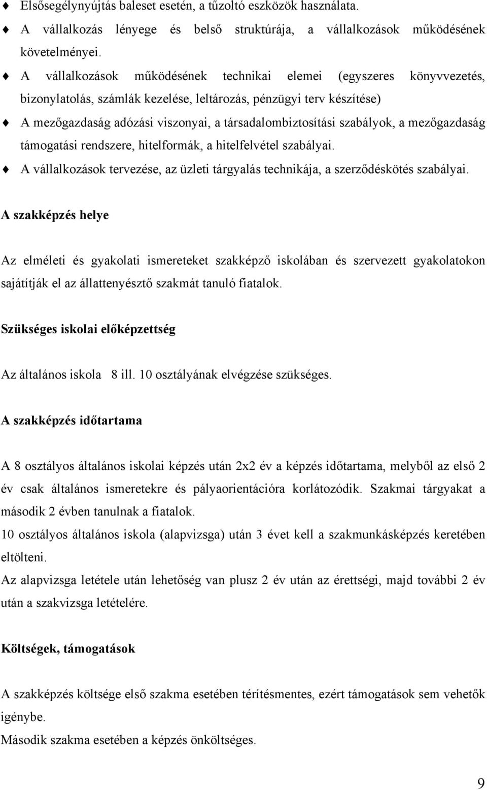 szabályok, a mezőgazdaság támogatási rendszere, hitelformák, a hitelfelvétel szabályai. A vállalkozások tervezése, az üzleti tárgyalás technikája, a szerződéskötés szabályai.