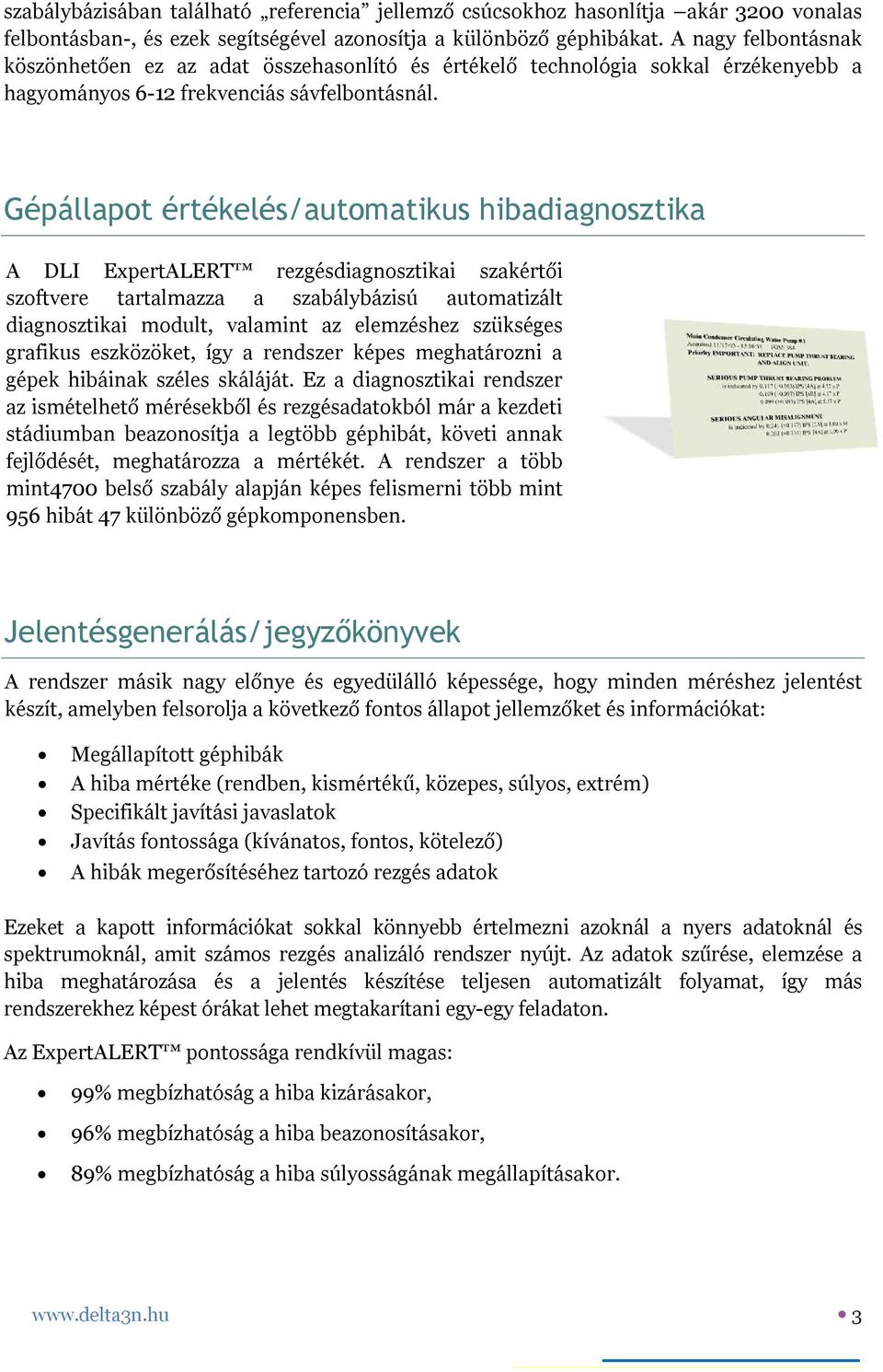 Gépállapot értékelés/automatikus hibadiagnosztika A DLI ExpertALERT rezgésdiagnosztikai szakértői szoftvere tartalmazza a szabálybázisú automatizált diagnosztikai modult, valamint az elemzéshez