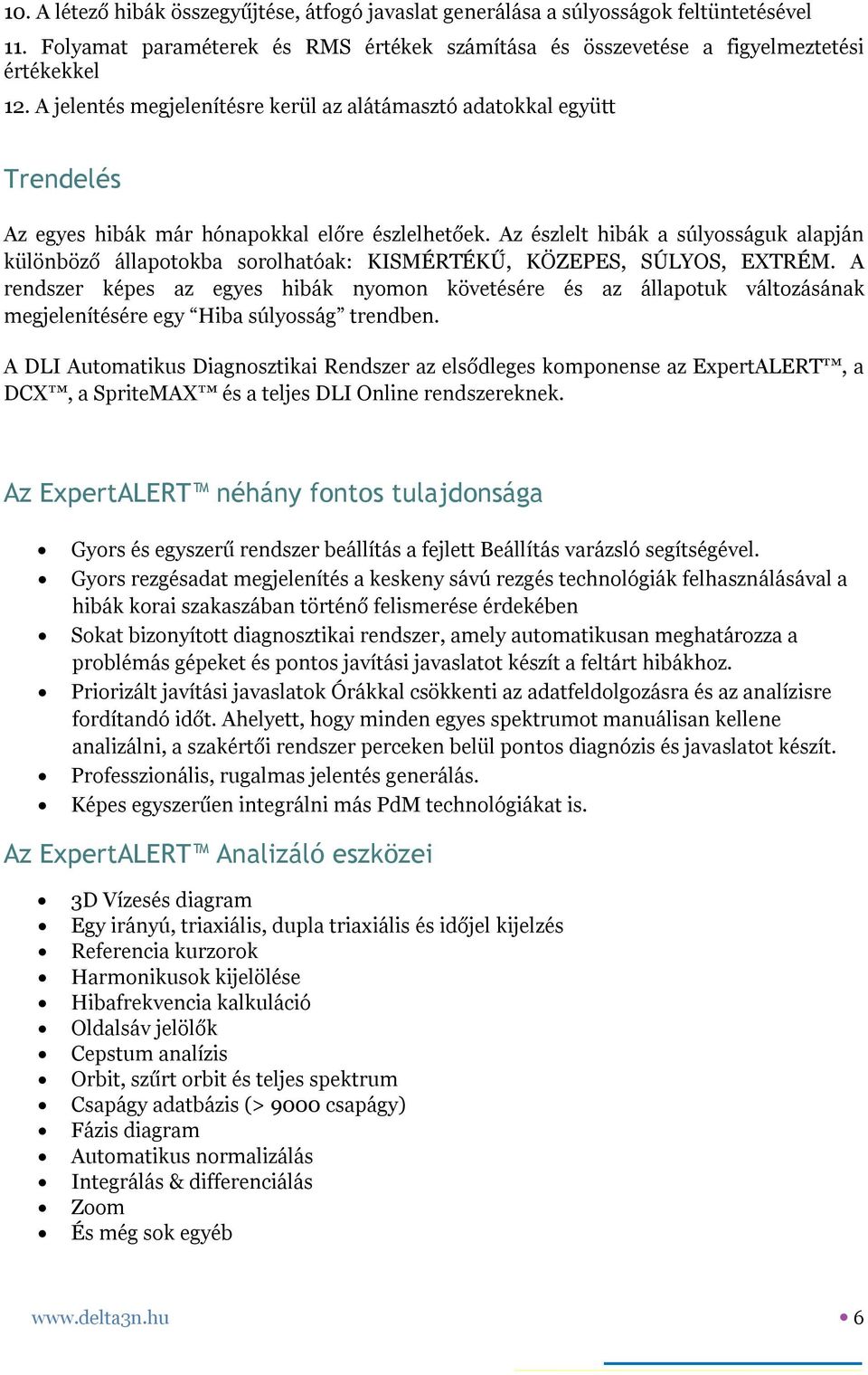 Az észlelt hibák a súlyosságuk alapján különböző állapotokba sorolhatóak: KISMÉRTÉKŰ, KÖZEPES, SÚLYOS, EXTRÉM.