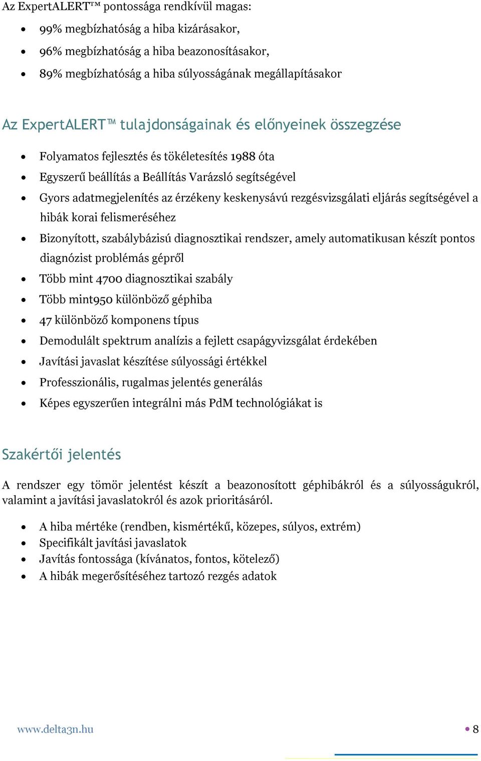 rezgésvizsgálati eljárás segítségével a hibák korai felismeréséhez Bizonyított, szabálybázisú diagnosztikai rendszer, amely automatikusan készít pontos diagnózist problémás gépről Több mint 4700