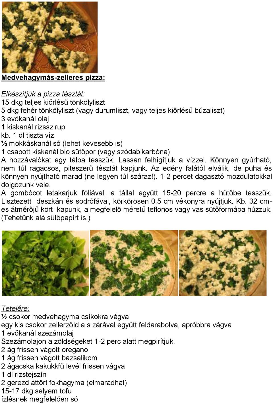 Könnyen gyúrható, nem túl ragacsos, piteszerű tésztát kapjunk. Az edény falától elválik, de puha és könnyen nyújtható marad (ne legyen túl száraz!). 1-2 percet dagasztó mozdulatokkal dolgozunk vele.