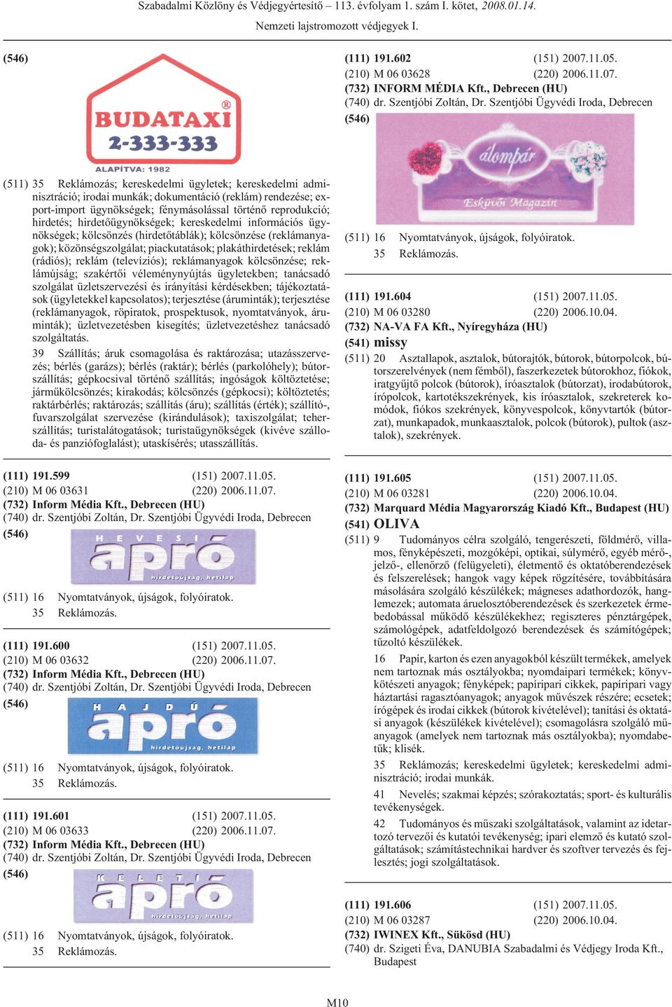 történõ reprodukció; hirdetés; hirdetõügynökségek; kereskedelmi információs ügynökségek; kölcsönzés (hirdetõtáblák); kölcsönzése (reklámanyagok); közönségszolgálat; piackutatások; plakáthirdetések;