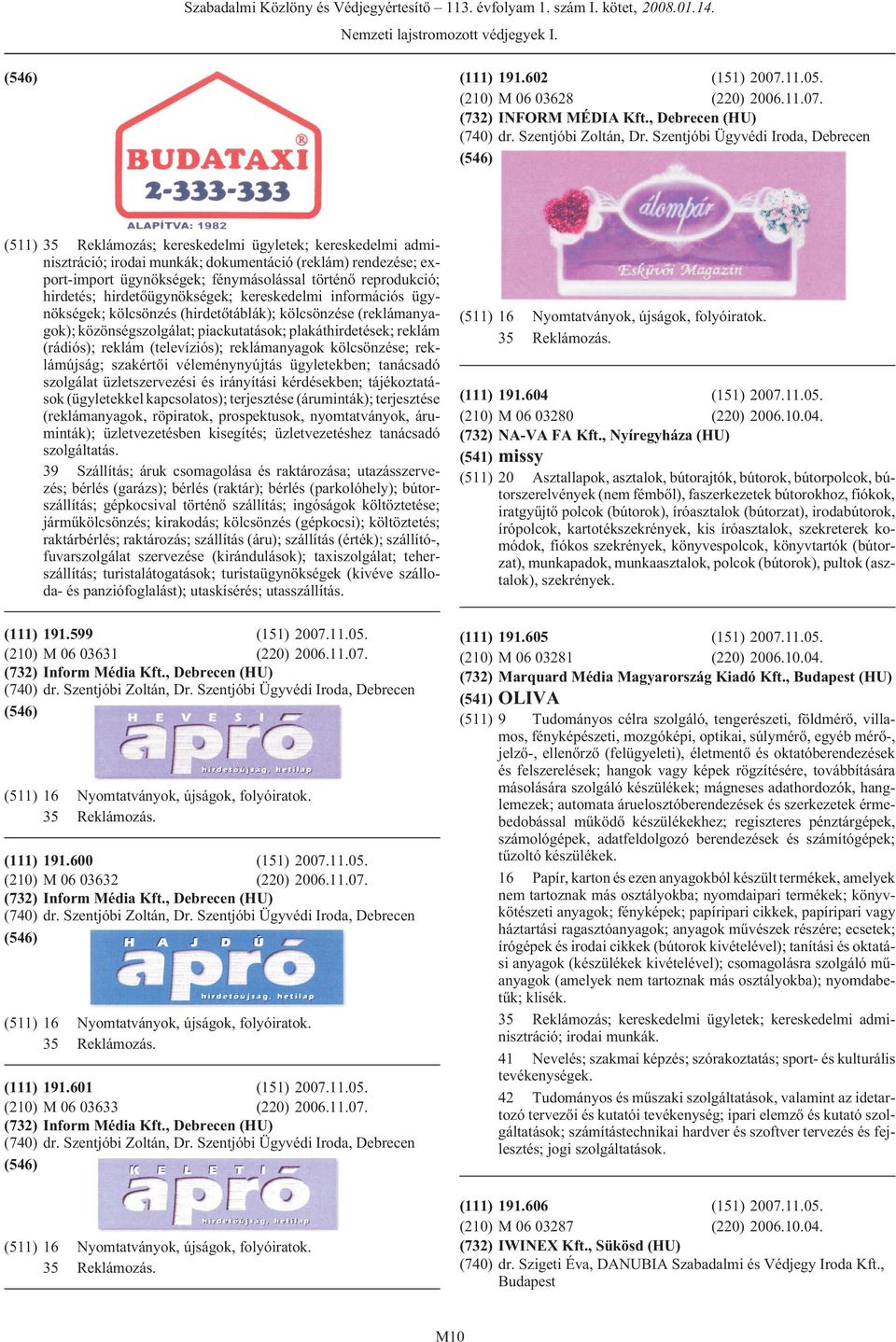 történõ reprodukció; hirdetés; hirdetõügynökségek; kereskedelmi információs ügynökségek; kölcsönzés (hirdetõtáblák); kölcsönzése (reklámanyagok); közönségszolgálat; piackutatások; plakáthirdetések;