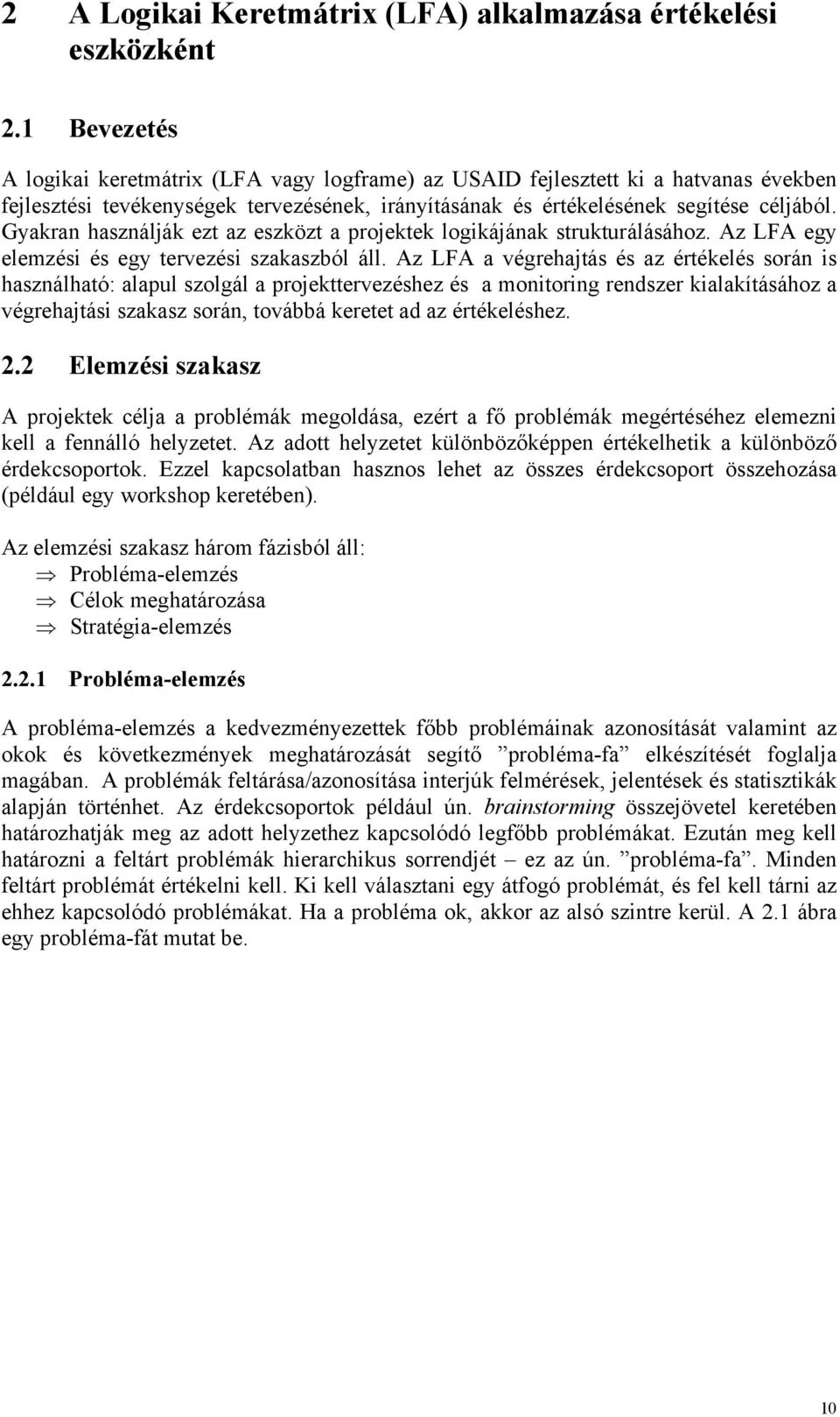 Gyakran használják ezt az eszközt a projektek logikájának strukturálásához. Az LFA egy elemzési és egy tervezési szakaszból áll.