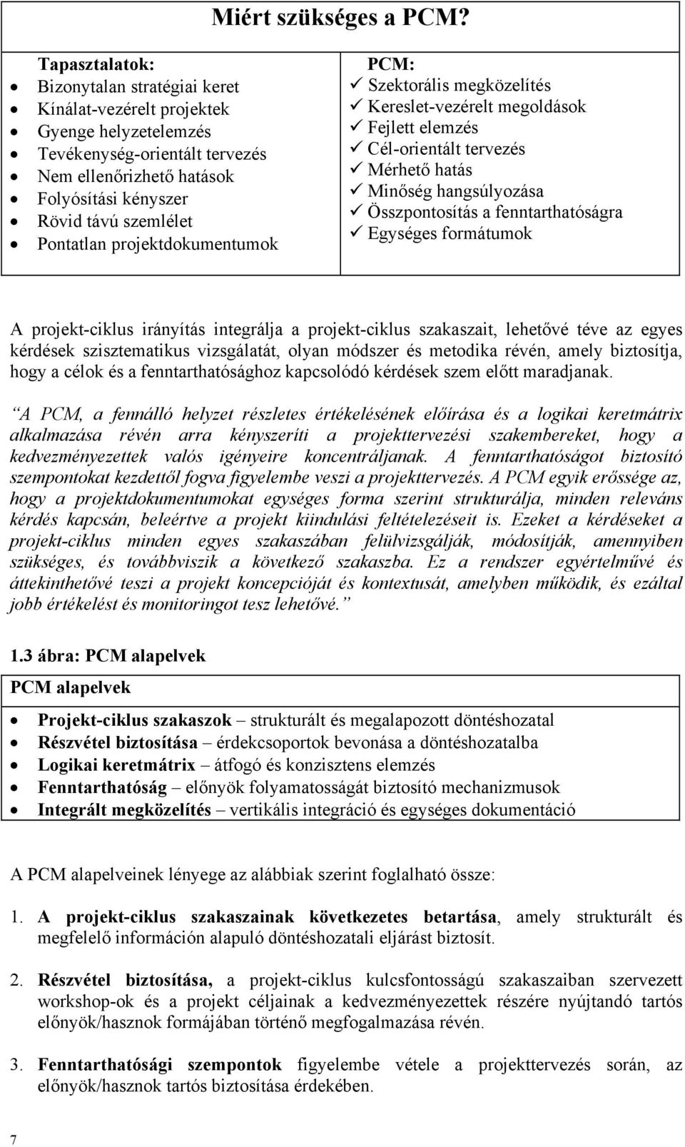 Pontatlan projektdokumentumok PCM: Szektorális megközelítés Kereslet-vezérelt megoldások Fejlett elemzés Cél-orientált tervezés Mérhető hatás Minőség hangsúlyozása Összpontosítás a fenntarthatóságra