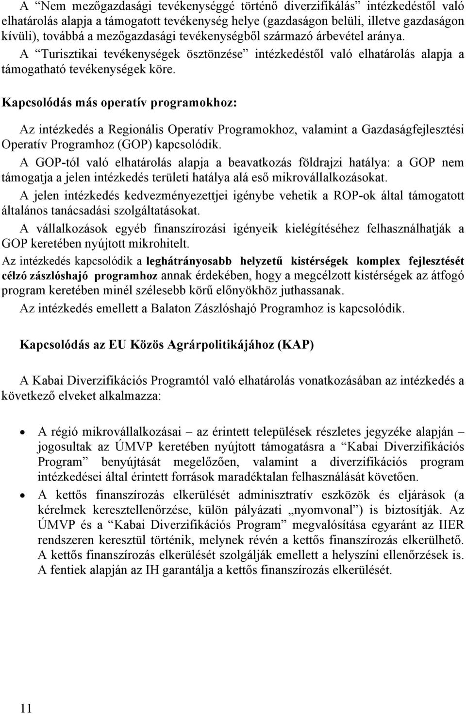 Kapcsolódás más operatív programokhoz: Az intézkedés a Regionális Operatív Programokhoz, valamint a Gazdaságfejlesztési Operatív Programhoz (GOP) kapcsolódik.