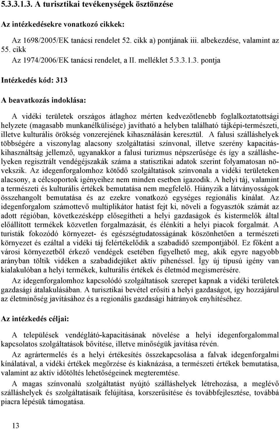 3.1.3. pontja Intézkedés kód: 313 A beavatkozás indoklása: A vidéki területek országos átlaghoz mérten kedvezőtlenebb foglalkoztatottsági helyzete (magasabb munkanélkülisége) javítható a helyben