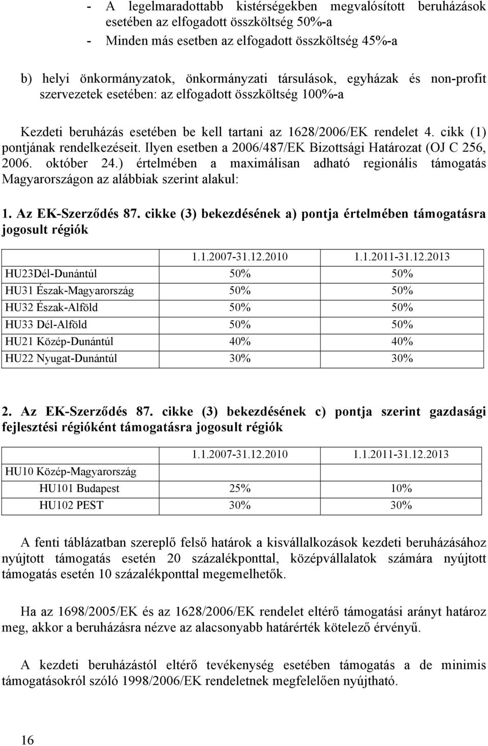 Ilyen esetben a 26/487/EK Bizottsági Határozat (OJ C 256, 26. október 24.) értelmében a maximálisan adható regionális támogatás Magyarországon az alábbiak szerint alakul: 1. Az EK-Szerződés 87.