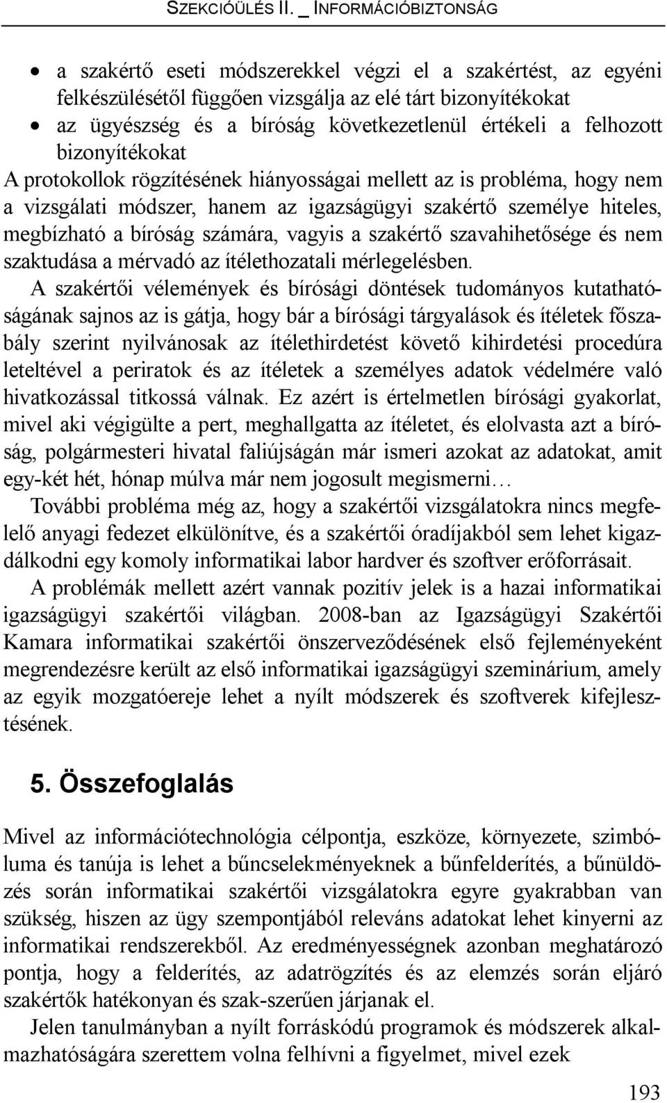 felhozott bizonyítékokat A protokollok rögzítésének hiányosságai mellett az is probléma, hogy nem a vizsgálati módszer, hanem az igazságügyi szakértő személye hiteles, megbízható a bíróság számára,