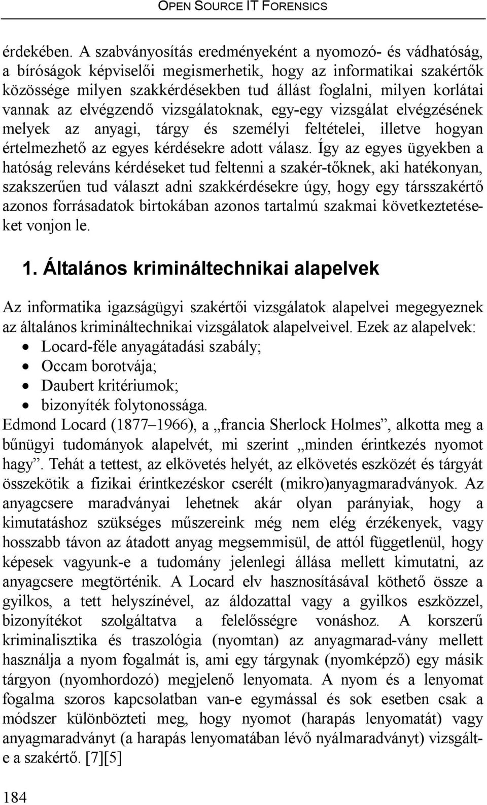 vannak az elvégzendő vizsgálatoknak, egy-egy vizsgálat elvégzésének melyek az anyagi, tárgy és személyi feltételei, illetve hogyan értelmezhető az egyes kérdésekre adott válasz.