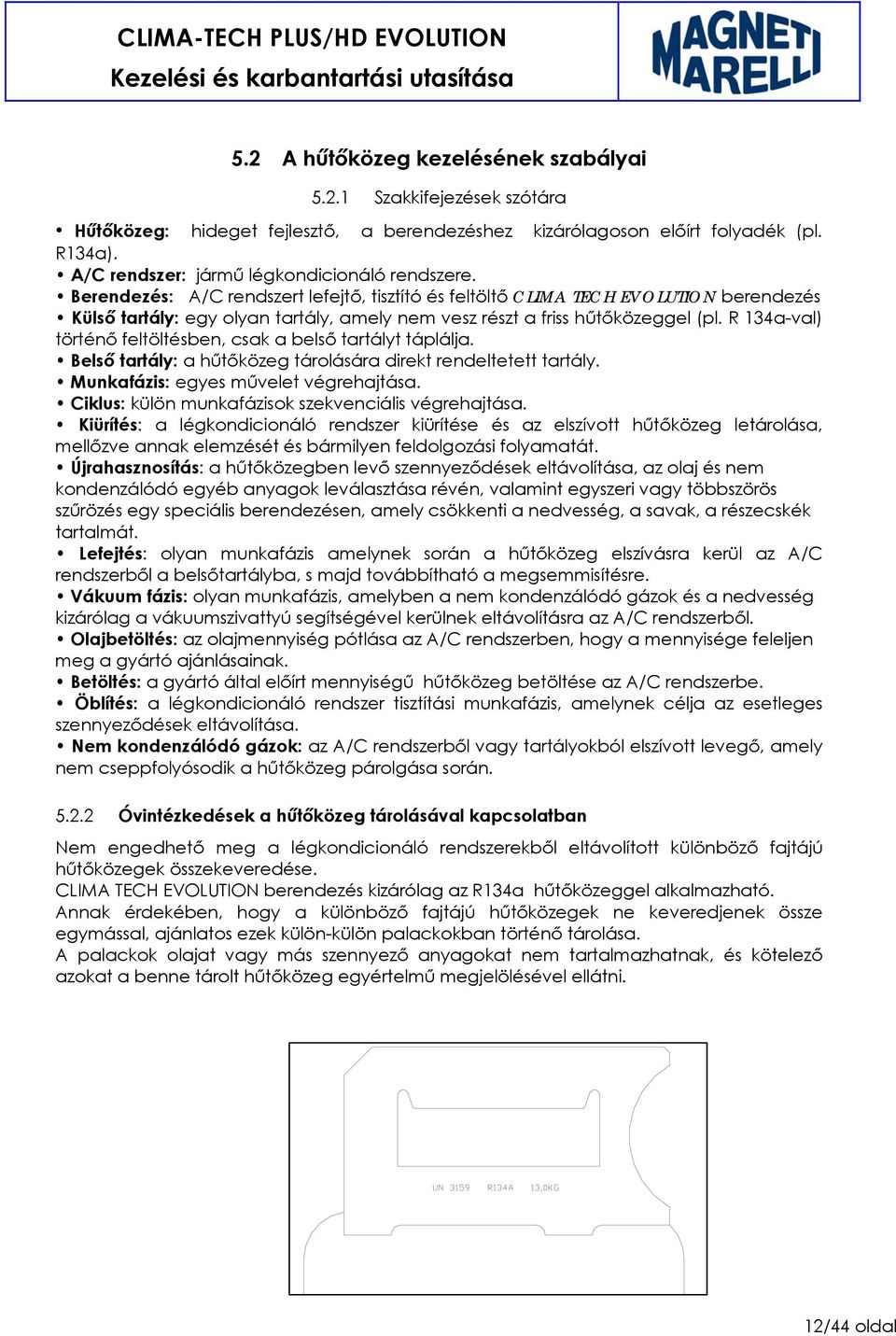 Berendezés: A/C rendszert lefejtő, tisztító és feltöltő CLIMA TECH EVOLUTION berendezés Külső tartály: egy olyan tartály, amely nem vesz részt a friss hűtőközeggel (pl.