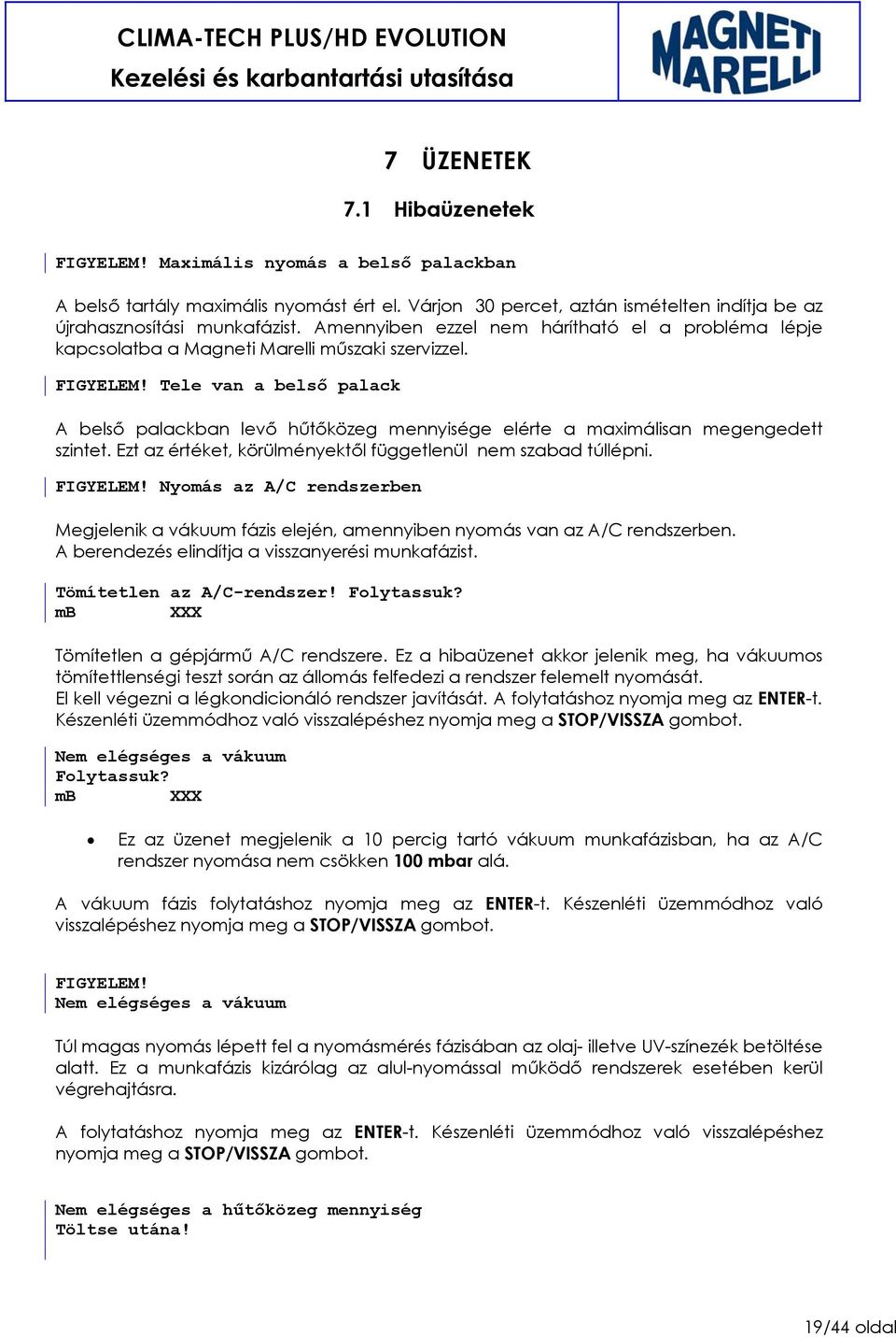 Tele van a belső palack A belső palackban levő hűtőközeg mennyisége elérte a maximálisan megengedett szintet. Ezt az értéket, körülményektől függetlenül nem szabad túllépni. FIGYELEM!