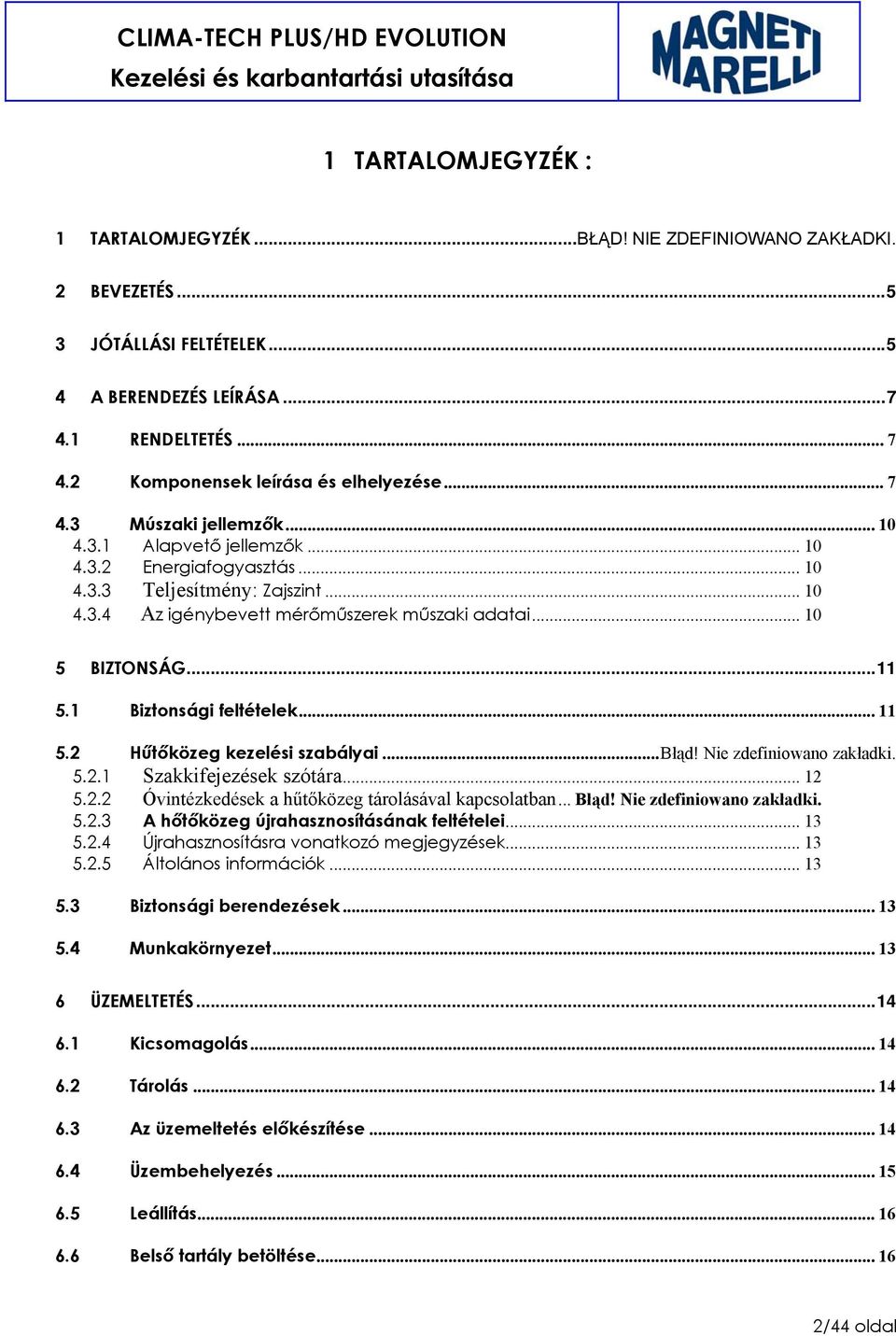 .. 10 5 BIZTONSÁG...11 5.1 Biztonsági feltételek... 11 5.2 Hűtőközeg kezelési szabályai...błąd! Nie zdefiniowano zakładki. 5.2.1 Szakkifejezések szótára... 12 5.2.2 Óvintézkedések a hűtőközeg tárolásával kapcsolatban.