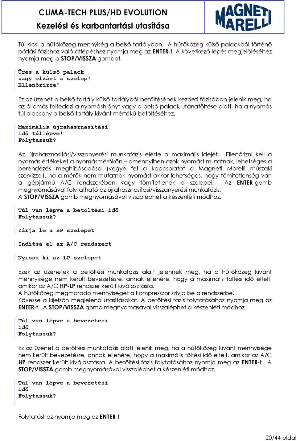 Ez az üzenet a belső tartály külső tartályból betöltésének kezdeti fázisában jelenik meg, ha az állomás felfedezi a nyomáshiányt vagy a belső palack utánatöltése alatt, ha a nyomás túl alacsony a