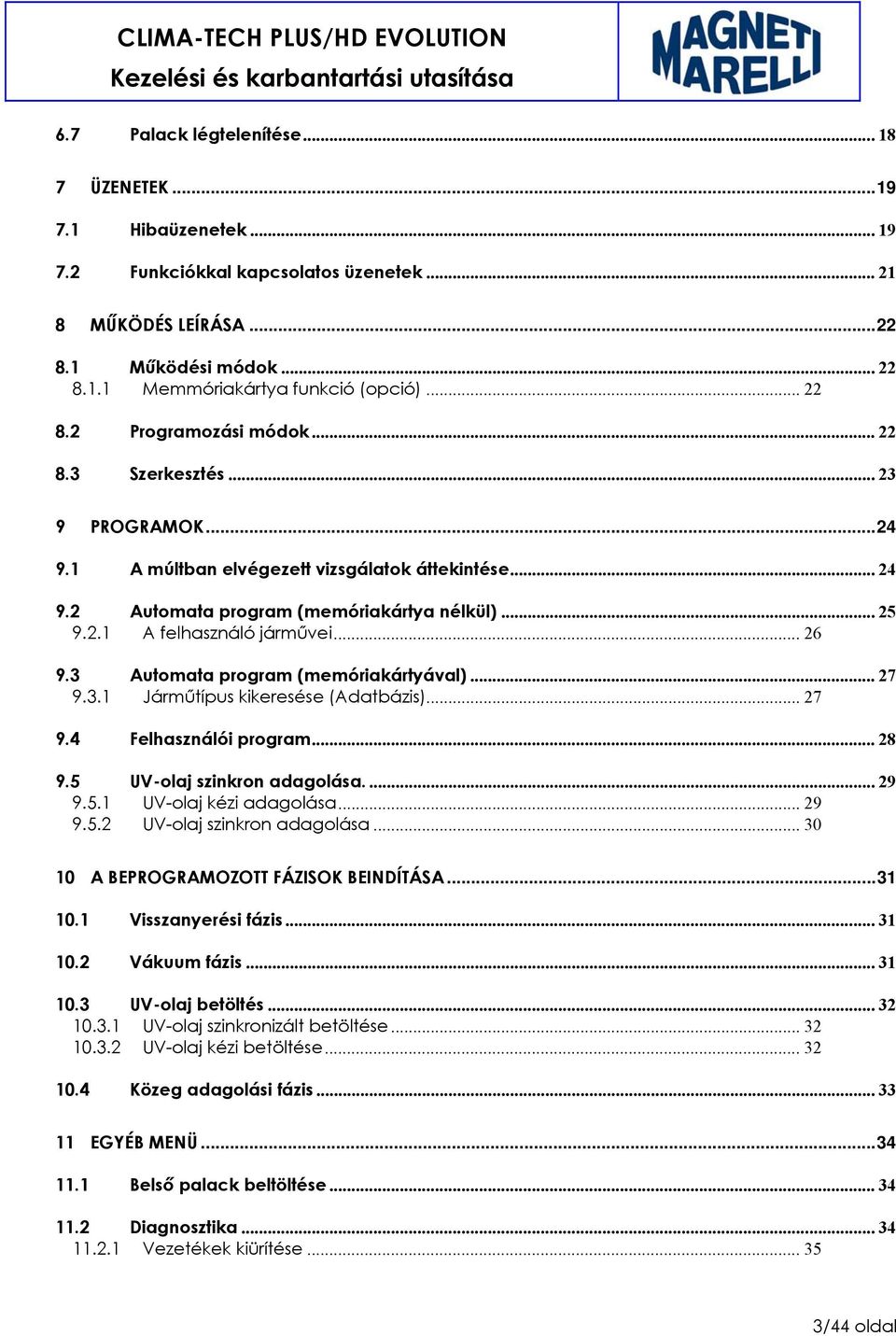 .. 26 9.3 Automata program (memóriakártyával)... 27 9.3.1 Járműtípus kikeresése (Adatbázis)... 27 9.4 Felhasználói program...28 9.5 UV-olaj szinkron adagolása.... 29 9.5.1 UV-olaj kézi adagolása.