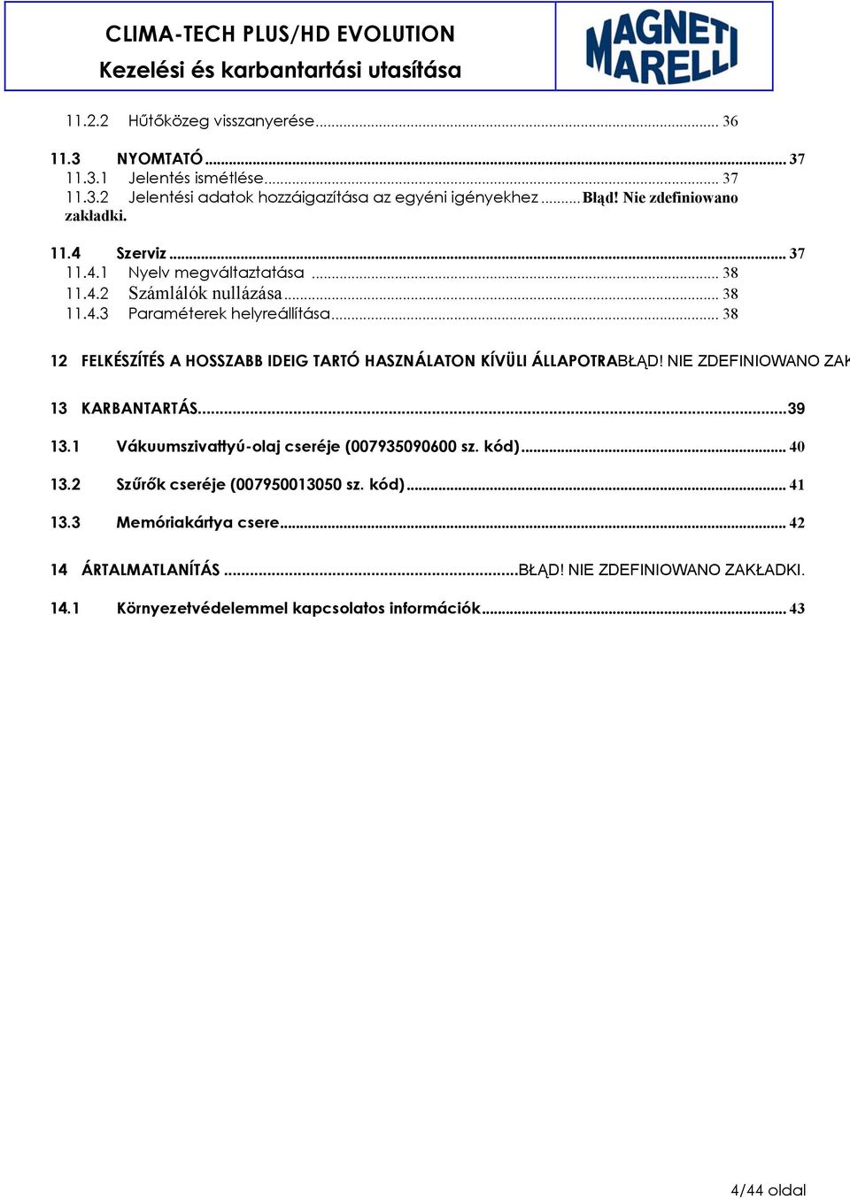.. 38 12 FELKÉSZÍTÉS A HOSSZABB IDEIG TARTÓ HASZNÁLATON KÍVÜLI ÁLLAPOTRABŁĄD! NIE ZDEFINIOWANO ZAK 13 KARBANTARTÁS...39 13.1 Vákuumszivattyú-olaj cseréje (007935090600 sz.