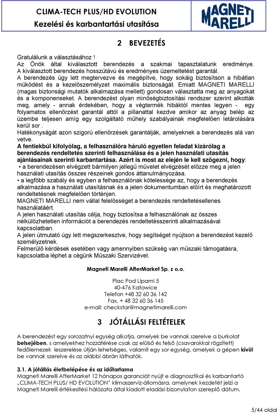 Emiatt MAGNETI MARELLI (magas biztonsági mutatók alkalmazása mellett) gondosan választatta meg az anyagokat és a komponenseket.