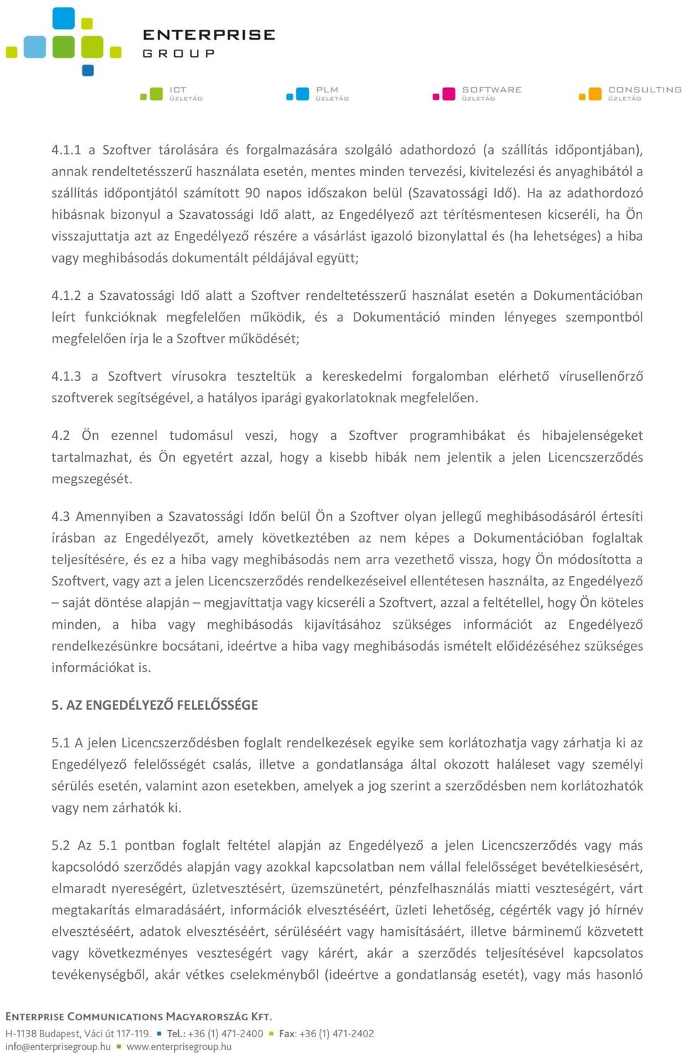 Ha az adathordozó hibásnak bizonyul a Szavatossági Idő alatt, az Engedélyező azt térítésmentesen kicseréli, ha Ön visszajuttatja azt az Engedélyező részére a vásárlást igazoló bizonylattal és (ha